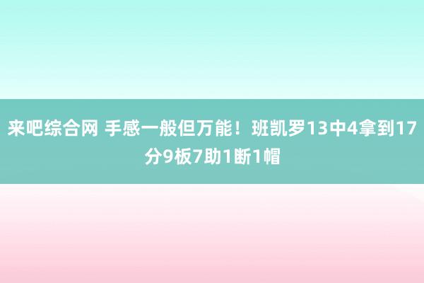 来吧综合网 手感一般但万能！班凯罗13中4拿到17分9板7助1断1帽